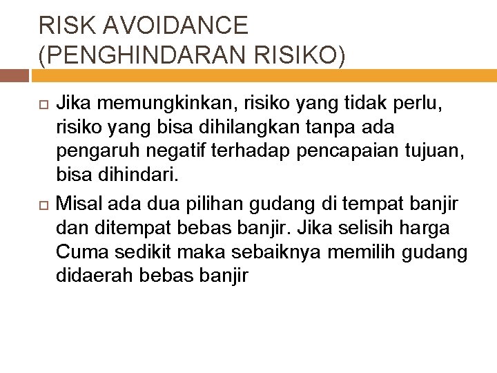 RISK AVOIDANCE (PENGHINDARAN RISIKO) Jika memungkinkan, risiko yang tidak perlu, risiko yang bisa dihilangkan