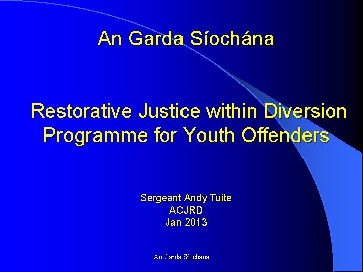 An Garda Síochána Restorative Justice within Diversion Programme for Youth Offenders Sergeant Andy Tuite