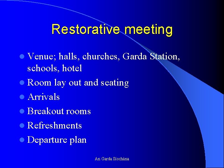 Restorative meeting l Venue; halls, churches, Garda Station, schools, hotel l Room lay out