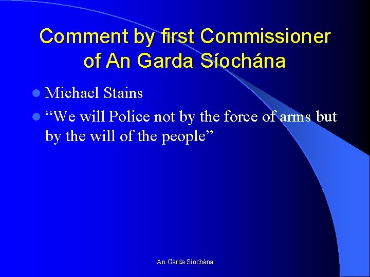 Comment by first Commissioner of An Garda Síochána l Michael Stains l “We will