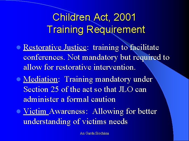 Children Act, 2001 Training Requirement Restorative Justice: training to facilitate conferences. Not mandatory but