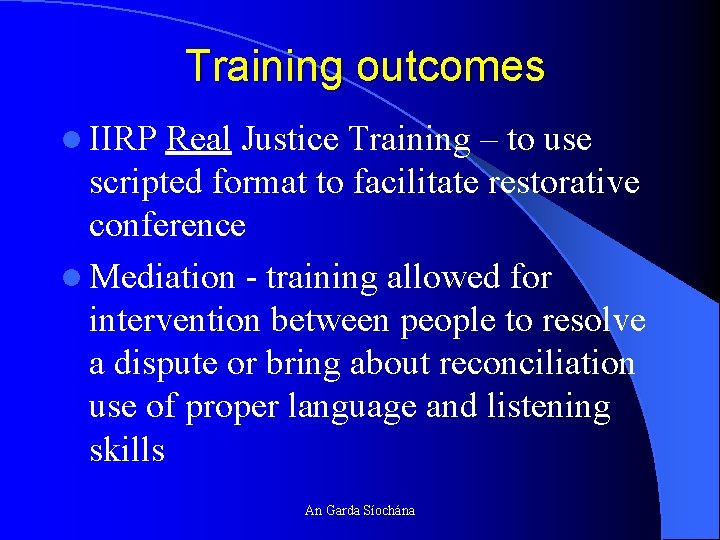 Training outcomes l IIRP Real Justice Training – to use scripted format to facilitate