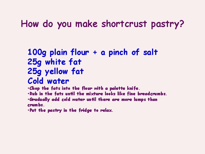 How do you make shortcrust pastry? 100 g plain flour + a pinch of