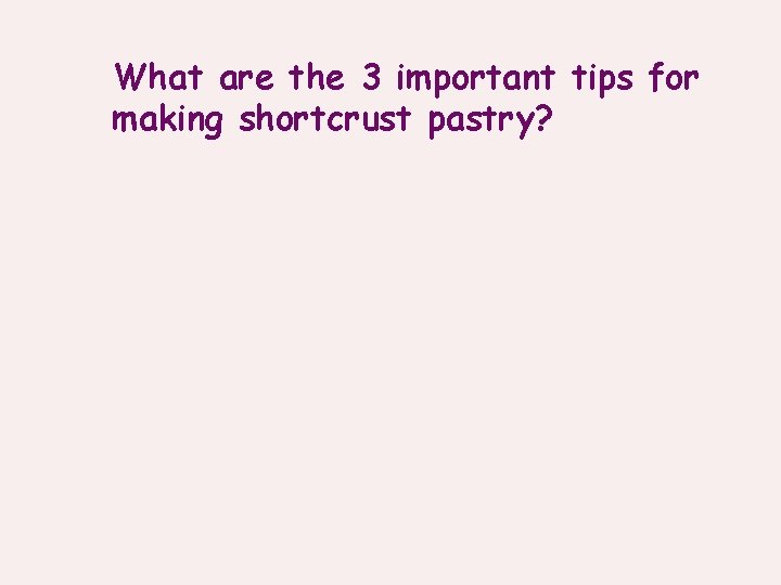 What are the 3 important tips for making shortcrust pastry? 
