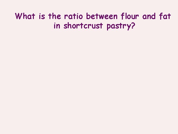 What is the ratio between flour and fat in shortcrust pastry? 