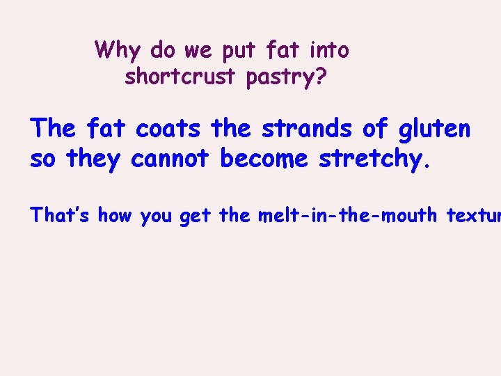 Why do we put fat into shortcrust pastry? The fat coats the strands of