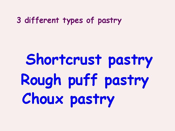 3 different types of pastry Shortcrust pastry Rough puff pastry Choux pastry 