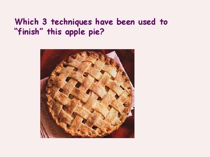 Which 3 techniques have been used to “finish” this apple pie? 