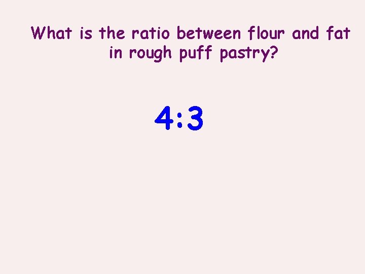 What is the ratio between flour and fat in rough puff pastry? 4: 3