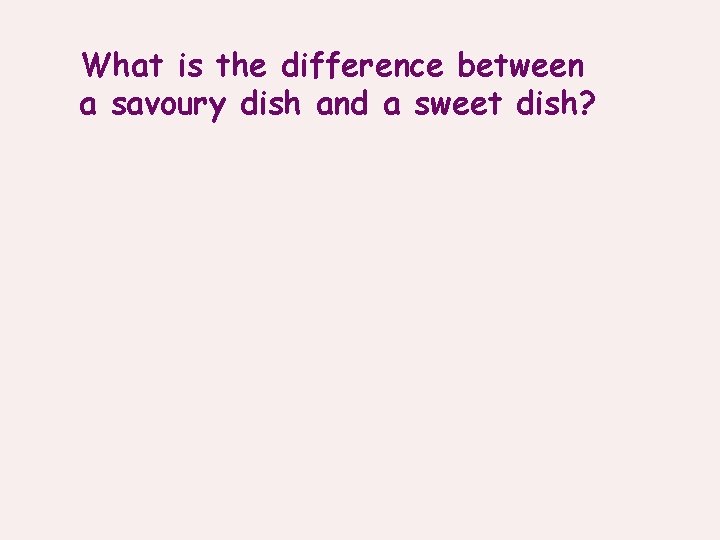 What is the difference between a savoury dish and a sweet dish? 