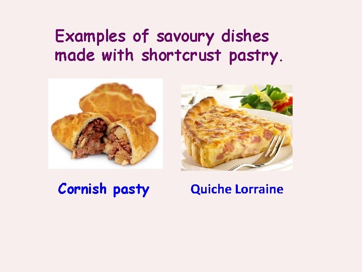 Examples of savoury dishes made with shortcrust pastry. Cornish pasty Quiche Lorraine 