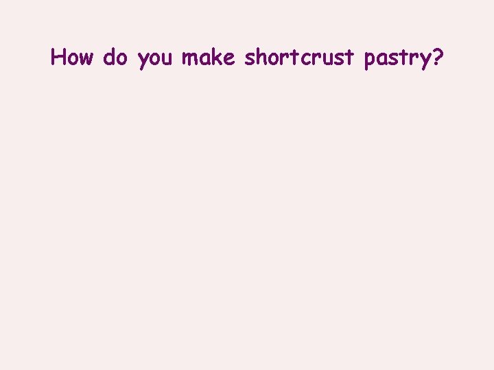 How do you make shortcrust pastry? 