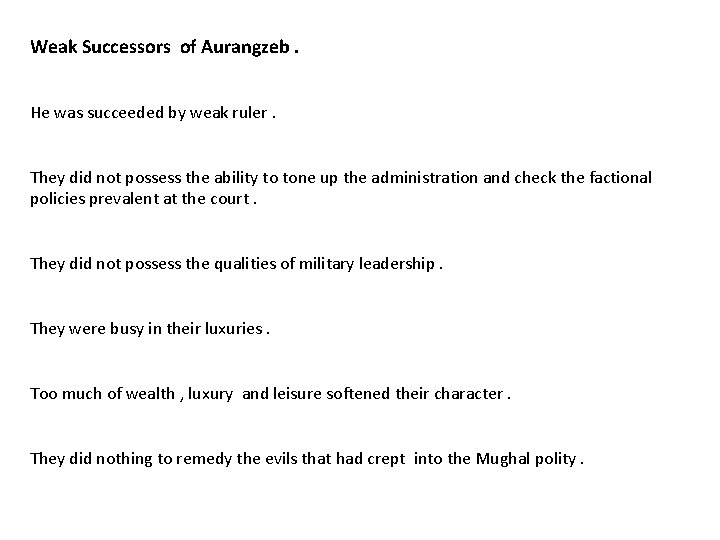 Weak Successors of Aurangzeb. He was succeeded by weak ruler. They did not possess