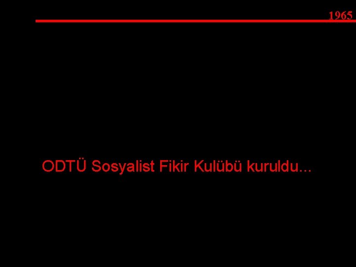 1965 ODTÜ Sosyalist Fikir Kulübü kuruldu. . . 