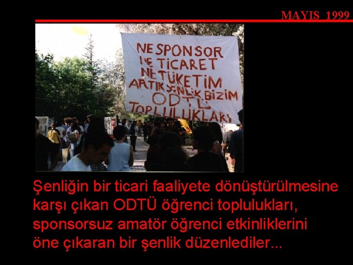 MAYIS 1999 Şenliğin bir ticari faaliyete dönüştürülmesine karşı çıkan ODTÜ öğrenci toplulukları, sponsorsuz amatör