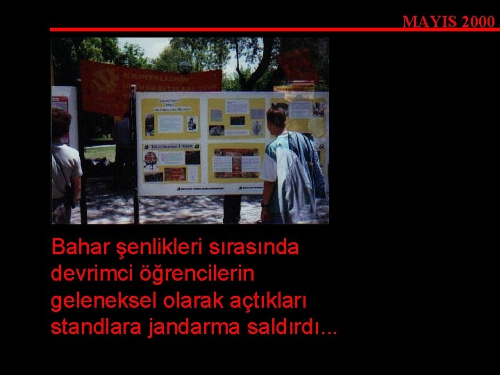 MAYIS 2000 Bahar şenlikleri sırasında devrimci öğrencilerin geleneksel olarak açtıkları standlara jandarma saldırdı. .