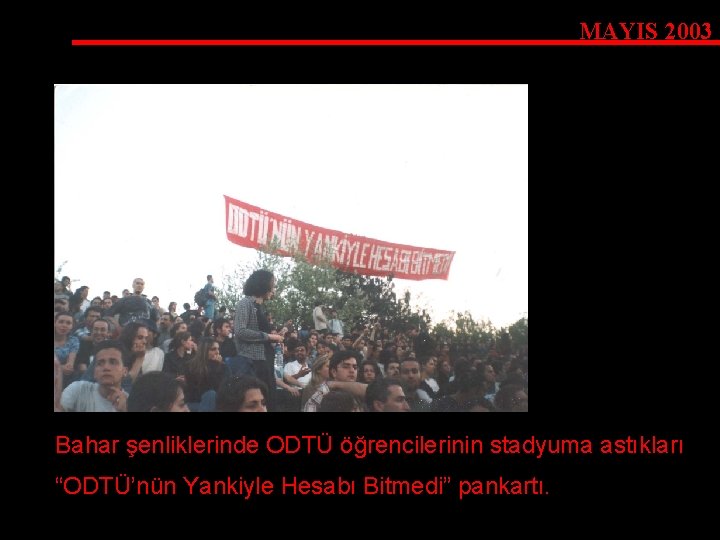 MAYIS 2003 Bahar şenliklerinde ODTÜ öğrencilerinin stadyuma astıkları “ODTÜ’nün Yankiyle Hesabı Bitmedi” pankartı. 