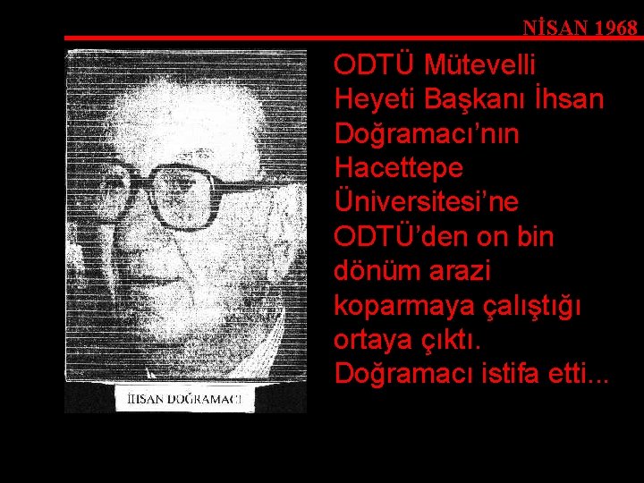 NİSAN 1968 ODTÜ Mütevelli Heyeti Başkanı İhsan Doğramacı’nın Hacettepe Üniversitesi’ne ODTÜ’den on bin dönüm