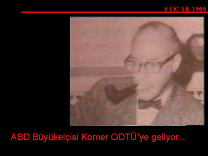 6 OCAK 1969 ABD Büyükelçisi Komer ODTÜ’ye geliyor. . . 