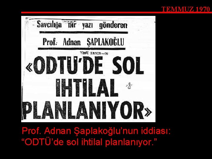 TEMMUZ 1970 Prof. Adnan Şaplakoğlu’nun iddiası: “ODTÜ’de sol ihtilal planlanıyor. ” 