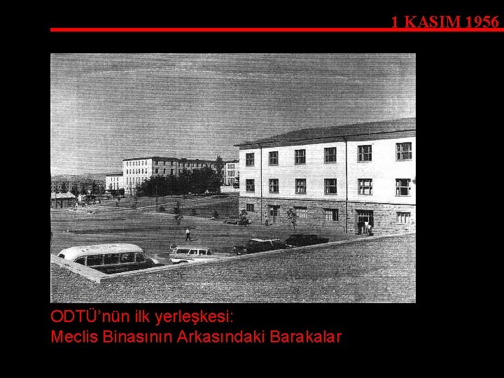 1 KASIM 1956 ODTÜ’nün ilk yerleşkesi: Meclis Binasının Arkasındaki Barakalar 