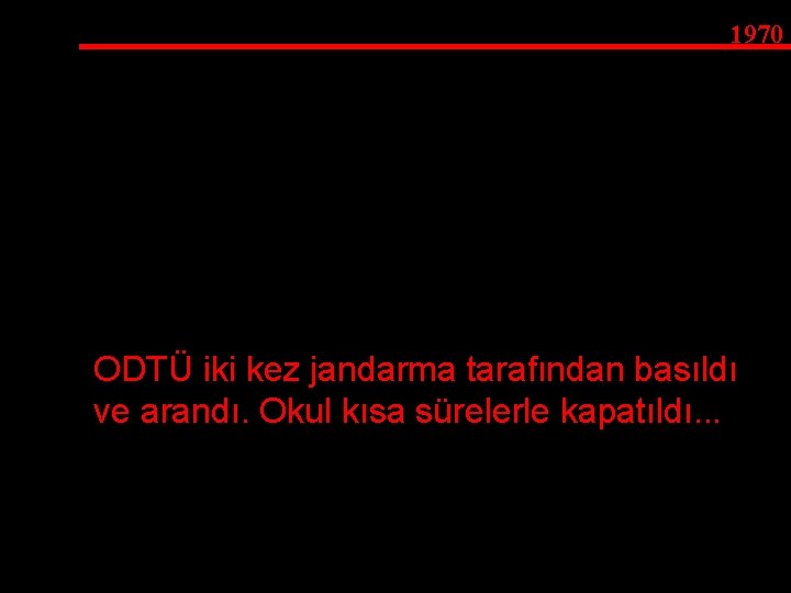 1970 ODTÜ iki kez jandarma tarafından basıldı ve arandı. Okul kısa sürelerle kapatıldı. .