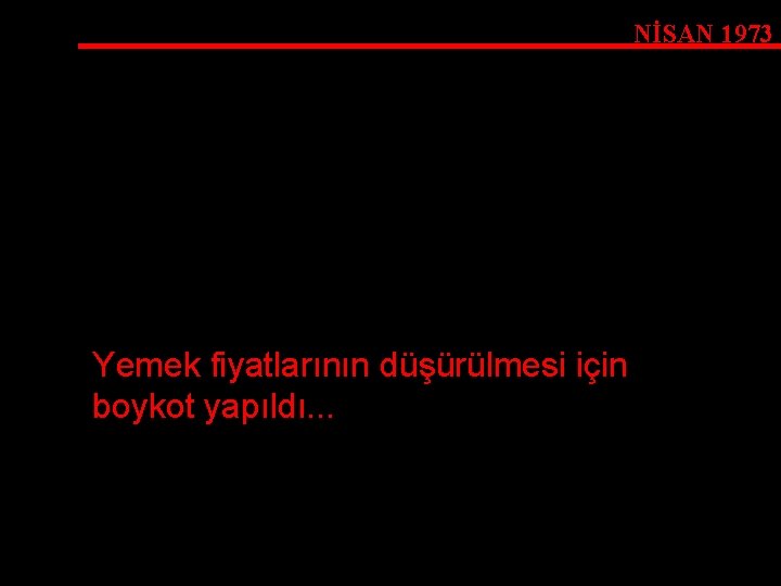 NİSAN 1973 Yemek fiyatlarının düşürülmesi için boykot yapıldı. . . 