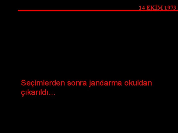 14 EKİM 1973 Seçimlerden sonra jandarma okuldan çıkarıldı. . . 