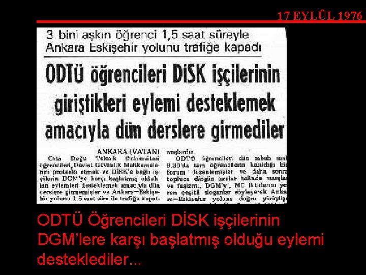 17 EYLÜL 1976 ODTÜ Öğrencileri DİSK işçilerinin DGM’lere karşı başlatmış olduğu eylemi desteklediler. .