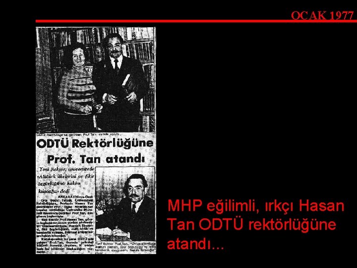 OCAK 1977 MHP eğilimli, ırkçı Hasan Tan ODTÜ rektörlüğüne atandı. . . 