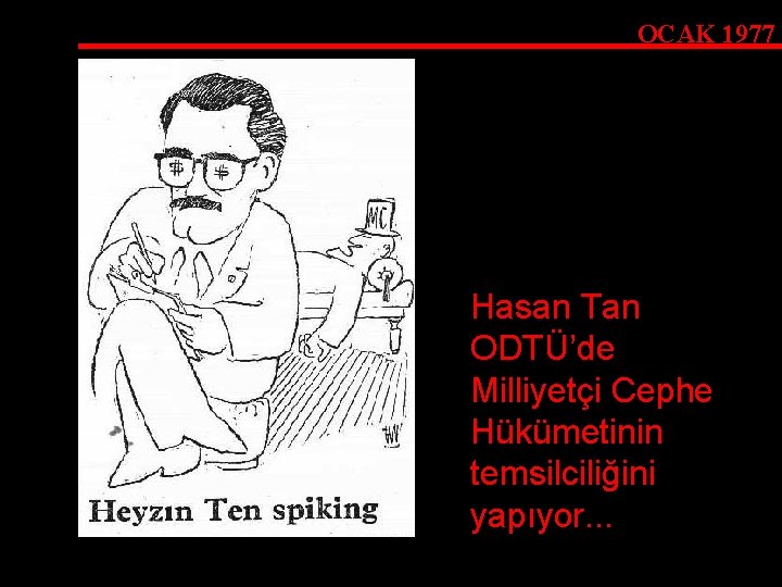 OCAK 1977 Hasan Tan ODTÜ’de Milliyetçi Cephe Hükümetinin temsilciliğini yapıyor. . . 