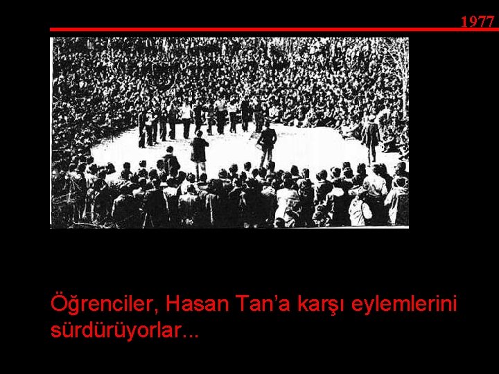 1977 Öğrenciler, Hasan Tan’a karşı eylemlerini sürdürüyorlar. . . 