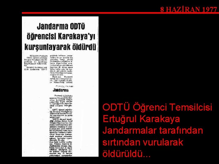 8 HAZİRAN 1977 ODTÜ Öğrenci Temsilcisi Ertuğrul Karakaya Jandarmalar tarafından sırtından vurularak öldürüldü. .