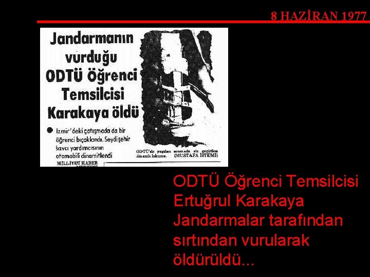 8 HAZİRAN 1977 ODTÜ Öğrenci Temsilcisi Ertuğrul Karakaya Jandarmalar tarafından sırtından vurularak öldürüldü. .