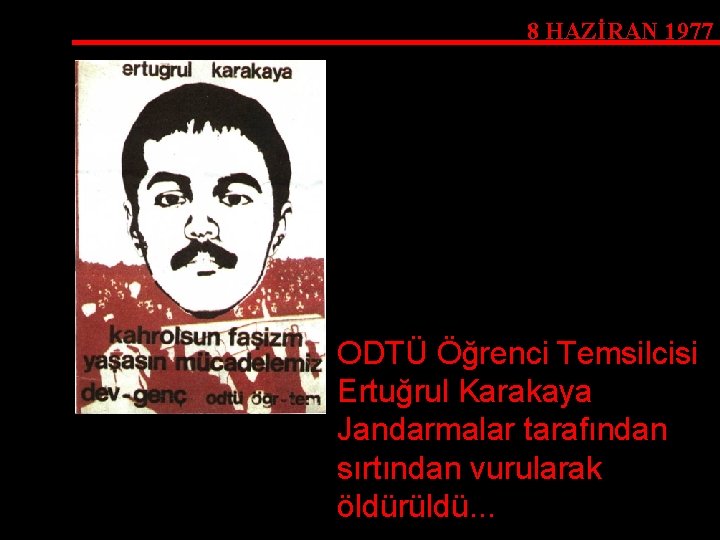 8 HAZİRAN 1977 ODTÜ Öğrenci Temsilcisi Ertuğrul Karakaya Jandarmalar tarafından sırtından vurularak öldürüldü. .