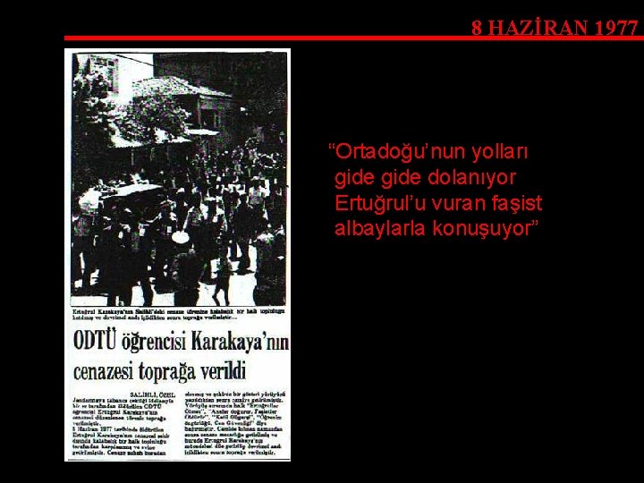 8 HAZİRAN 1977 “Ortadoğu’nun yolları gide dolanıyor Ertuğrul’u vuran faşist albaylarla konuşuyor” 