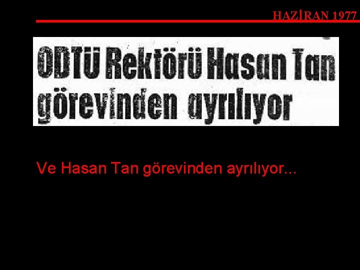 HAZİRAN 1977 Ve Hasan Tan görevinden ayrılıyor. . . 