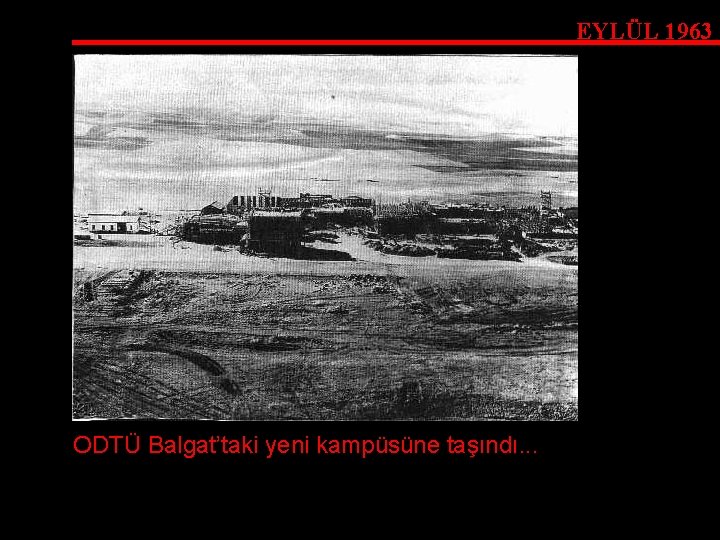 EYLÜL 1963 ODTÜ Balgat’taki yeni kampüsüne taşındı. . . 