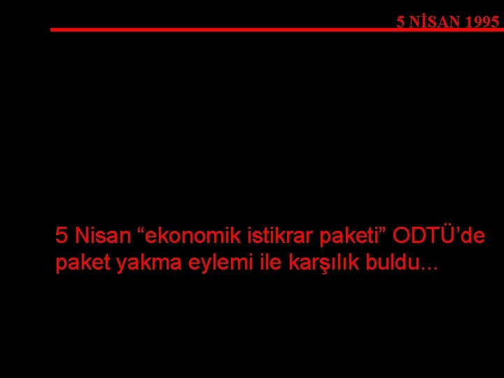 5 NİSAN 1995 5 Nisan “ekonomik istikrar paketi” ODTÜ’de paket yakma eylemi ile karşılık