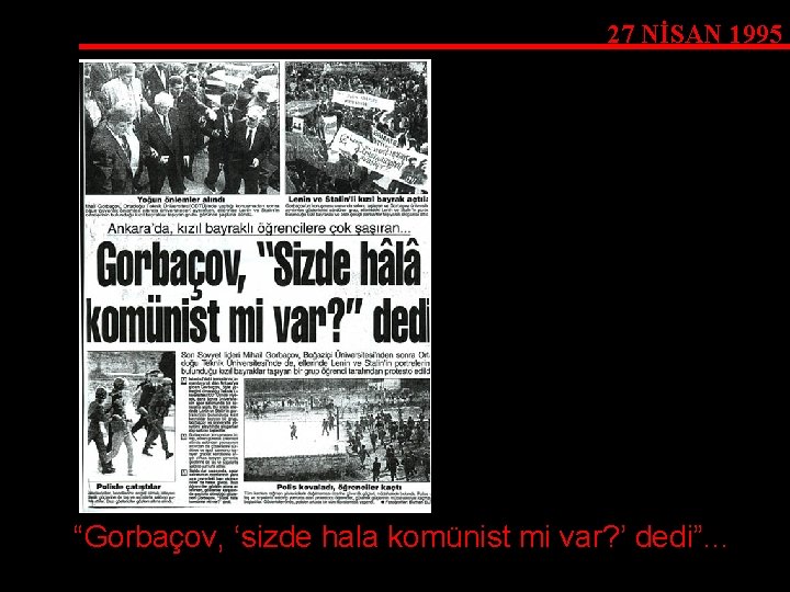 27 NİSAN 1995 “Gorbaçov, ‘sizde hala komünist mi var? ’ dedi”. . . 