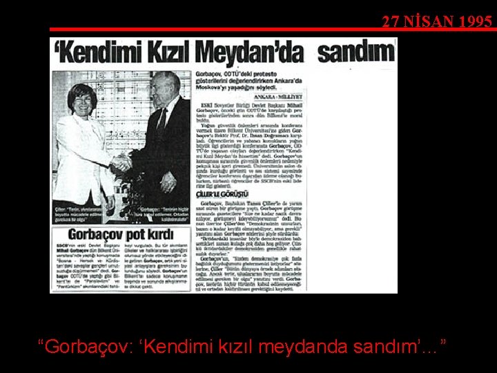 27 NİSAN 1995 “Gorbaçov: ‘Kendimi kızıl meydanda sandım’…” 