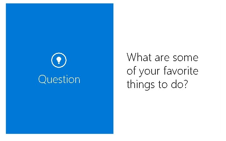 Question What are some of your favorite things to do? 