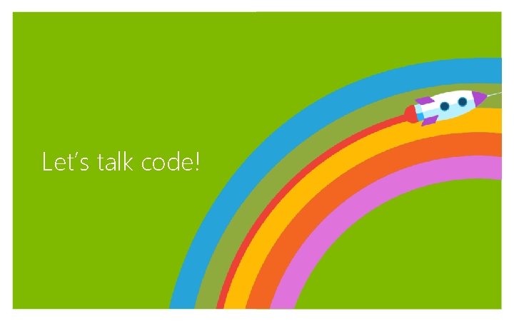 Let’s talk code! 