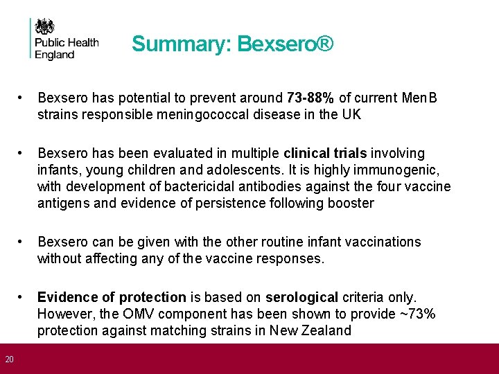  20 Summary: Bexsero® • Bexsero has potential to prevent around 73 -88% of