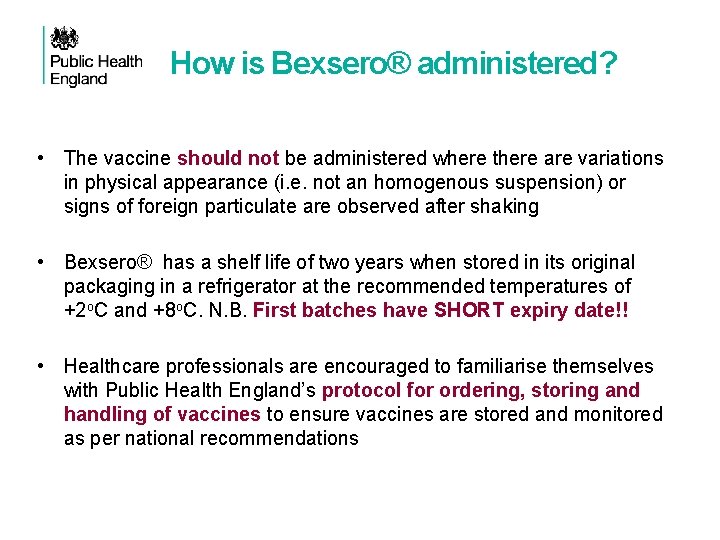 How is Bexsero® administered? • The vaccine should not be administered where there are