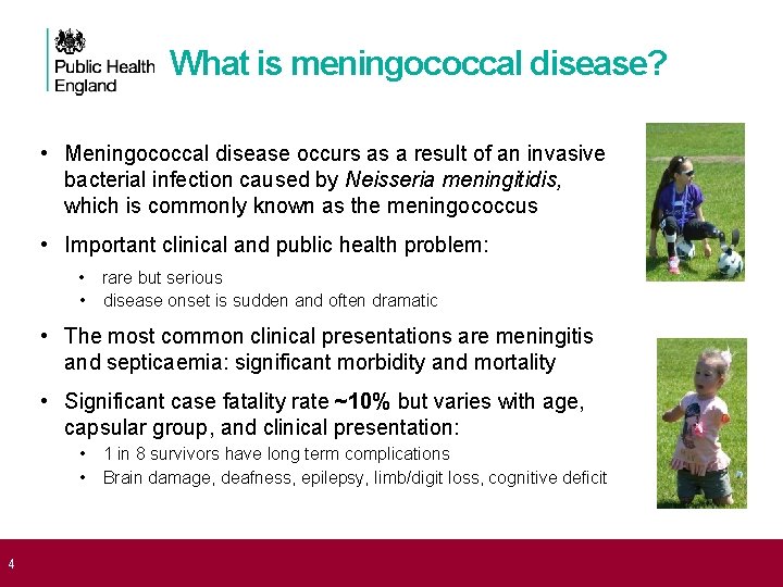  4 What is meningococcal disease? • Meningococcal disease occurs as a result of