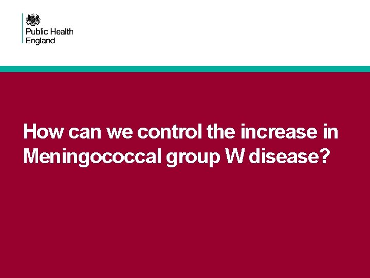 How can we control the increase in Meningococcal group W disease? 
