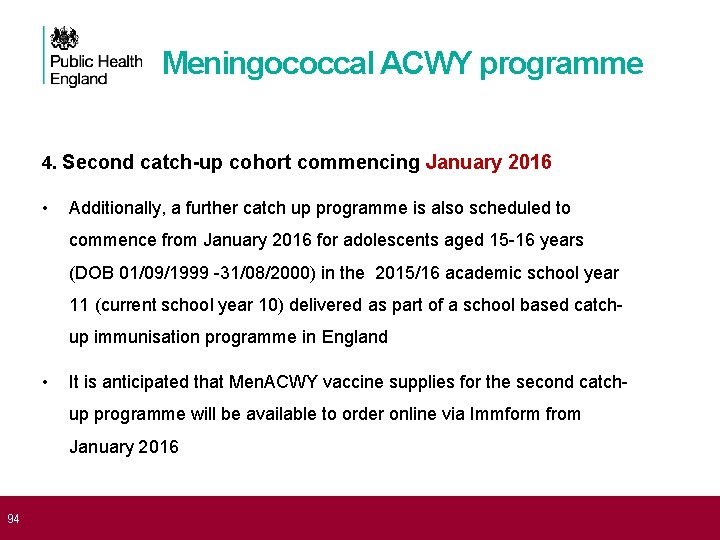  94 Meningococcal ACWY programme 4. Second catch-up cohort commencing January 2016 • Additionally,