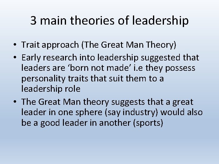 3 main theories of leadership • Trait approach (The Great Man Theory) • Early