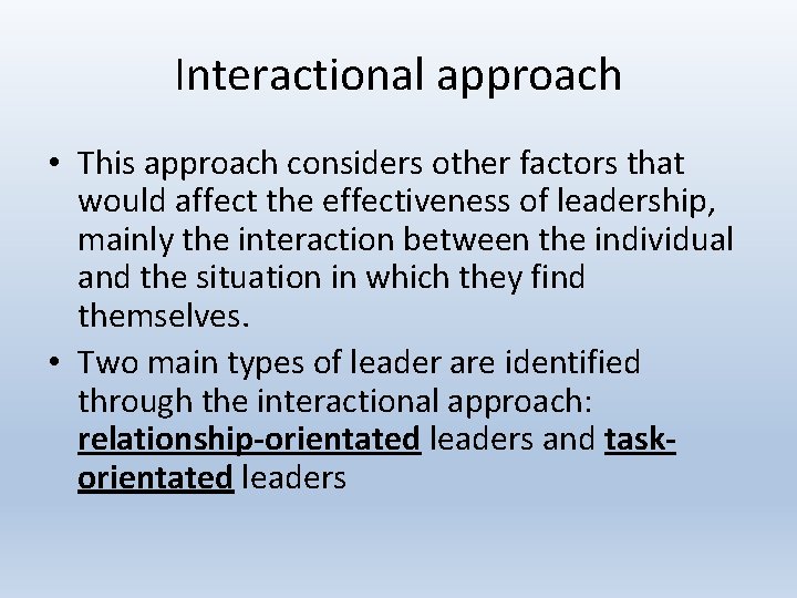 Interactional approach • This approach considers other factors that would affect the effectiveness of